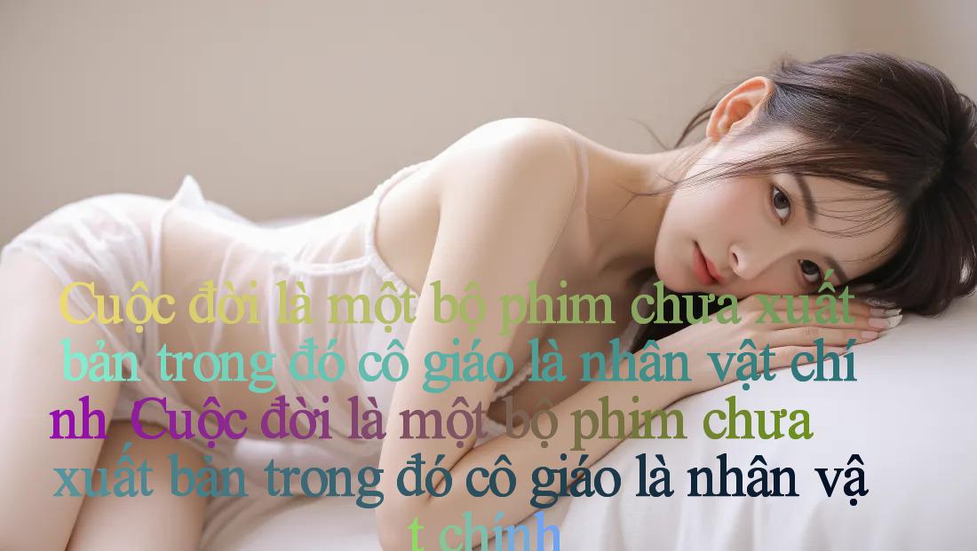 Cuộc đời là một bộ phim chưa xuất bản trong đó cô giáo là nhân vật chính： Cuộc đời là một bộ phim chưa xuất bản trong đó cô giáo là nhân vật chính
