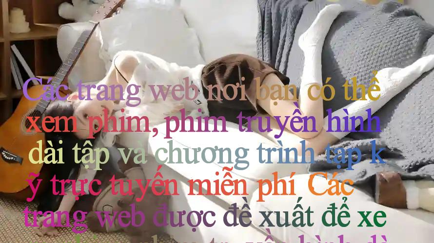 Các trang web nơi bạn có thể xem phim, phim truyền hình dài tập và chương trình tạp kỹ trực tuyến miễn phí： Các trang web được đề xuất để xem phim, phim truyền hình dài tập và chương trình tạp kỹ trực