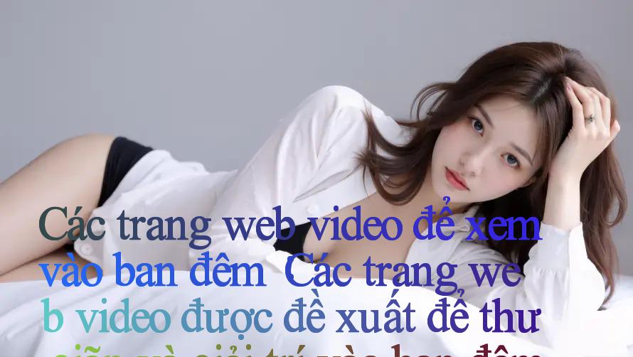 Các trang web video để xem vào ban đêm： Các trang web video được đề xuất để thư giãn và giải trí vào ban đêm